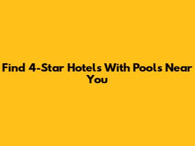 Find 4-Star Hotels With Pools Near You
