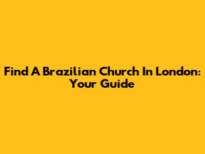 Find A Brazilian Church In London: Your Guide