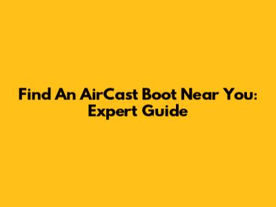 Find An AirCast Boot Near You: Expert Guide