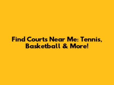 Find Courts Near Me: Tennis, Basketball & More!