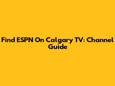 Find ESPN On Calgary TV: Channel Guide