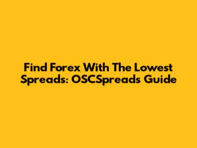 Find Forex With The Lowest Spreads: OSCSpreads Guide