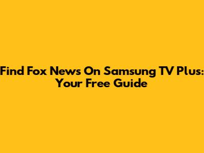 Find Fox News On Samsung TV Plus: Your Free Guide