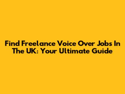 Find Freelance Voice Over Jobs In The UK: Your Ultimate Guide