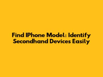 Find IPhone Model: Identify Secondhand Devices Easily