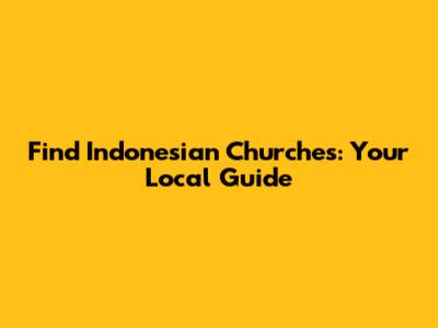 Find Indonesian Churches: Your Local Guide