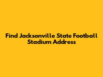 Find Jacksonville State Football Stadium Address