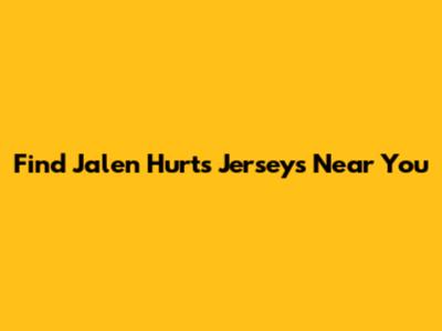 Find Jalen Hurts Jerseys Near You