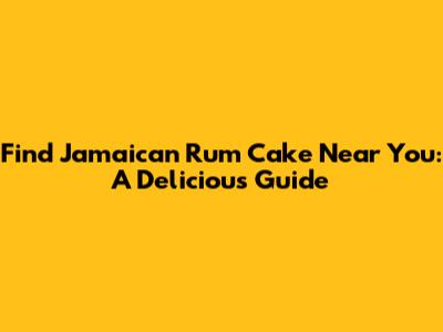 Find Jamaican Rum Cake Near You: A Delicious Guide