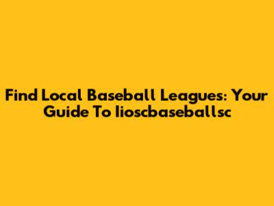 Find Local Baseball Leagues: Your Guide To Iioscbaseballsc