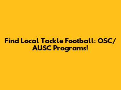 Find Local Tackle Football: OSC/AUSC Programs!