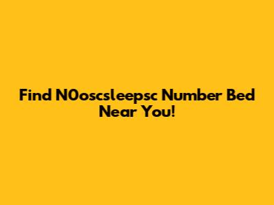 Find N0oscsleepsc Number Bed Near You!