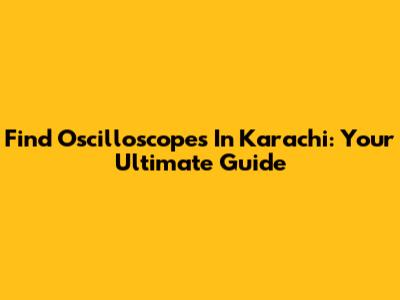 Find Oscilloscopes In Karachi: Your Ultimate Guide