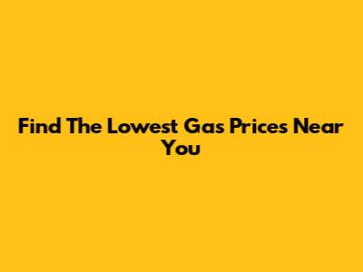 Find The Lowest Gas Prices Near You