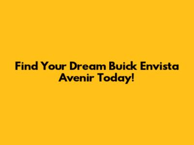 Find Your Dream Buick Envista Avenir Today!