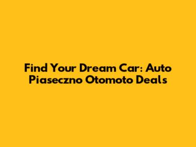 Find Your Dream Car: Auto Piaseczno Otomoto Deals