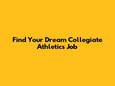 Find Your Dream Collegiate Athletics Job