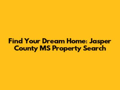 Find Your Dream Home: Jasper County MS Property Search
