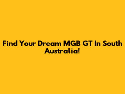 Find Your Dream MGB GT In South Australia!
