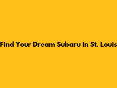 Find Your Dream Subaru In St. Louis