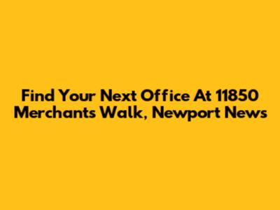 Find Your Next Office At 11850 Merchants Walk, Newport News