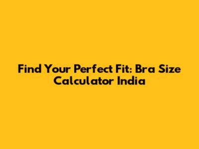 Find Your Perfect Fit: Bra Size Calculator India