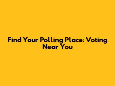 Find Your Polling Place: Voting Near You