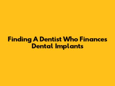 Finding A Dentist Who Finances Dental Implants