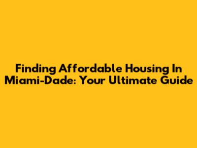 Finding Affordable Housing In Miami-Dade: Your Ultimate Guide