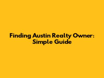 Finding Austin Realty Owner: Simple Guide