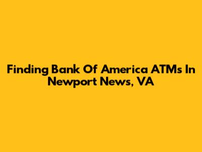 Finding Bank Of America ATMs In Newport News, VA