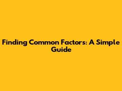 Finding Common Factors: A Simple Guide