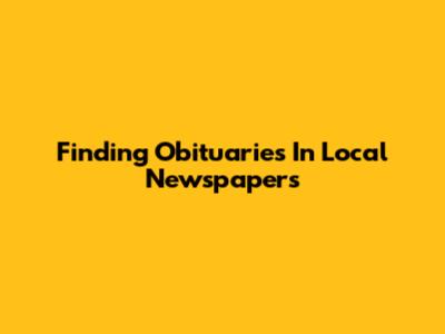 Finding Obituaries In Local Newspapers