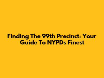 Finding The 99th Precinct: Your Guide To NYPD's Finest