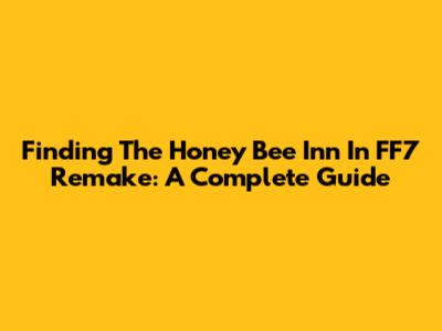 Finding The Honey Bee Inn In FF7 Remake: A Complete Guide