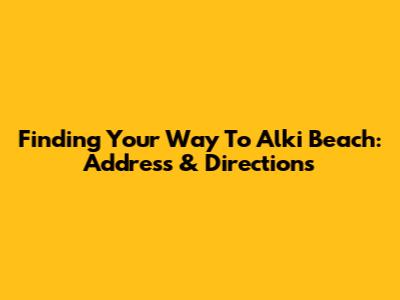 Finding Your Way To Alki Beach: Address & Directions