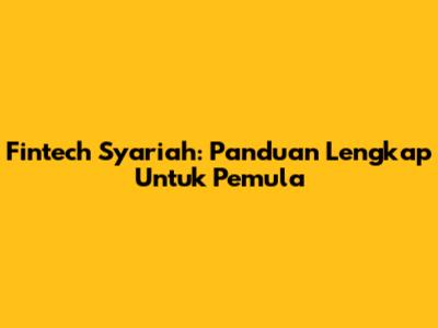 Fintech Syariah: Panduan Lengkap Untuk Pemula