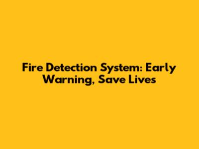 Fire Detection System: Early Warning, Save Lives