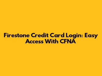 Firestone Credit Card Login: Easy Access With CFNA