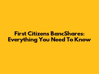First Citizens BancShares: Everything You Need To Know