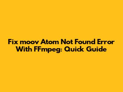 Fix 'moov Atom Not Found' Error With FFmpeg: Quick Guide