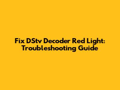 Fix DStv Decoder Red Light: Troubleshooting Guide
