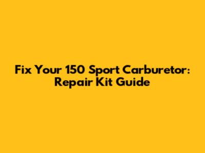 Fix Your 150 Sport Carburetor: Repair Kit Guide