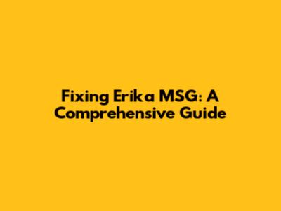 Fixing Erika MSG: A Comprehensive Guide