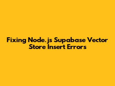 Fixing Node.js Supabase Vector Store Insert Errors