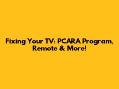 Fixing Your TV: PCARA Program, Remote & More!