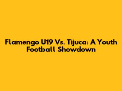 Flamengo U19 Vs. Tijuca: A Youth Football Showdown