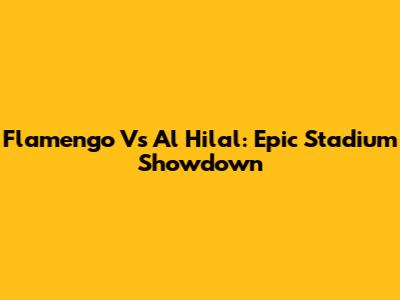 Flamengo Vs Al Hilal: Epic Stadium Showdown