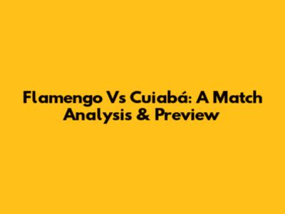 Flamengo Vs Cuiabá: A Match Analysis & Preview
