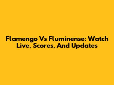 Flamengo Vs Fluminense: Watch Live, Scores, And Updates